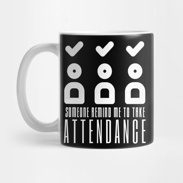 Someone Remind Me To Take Attendance by HobbyAndArt